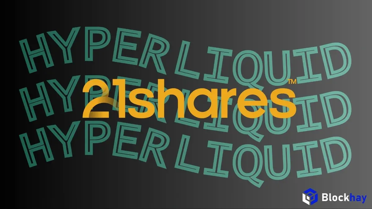 21Shares mở rộng sang altcoin: Hyperliquid ETF gia nhập cuộc đua với Bitwise và Grayscale